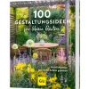 100 Gestaltungsideen für kleine Gärten: Wohlfühlgarten Schritt für Schritt gestalten.