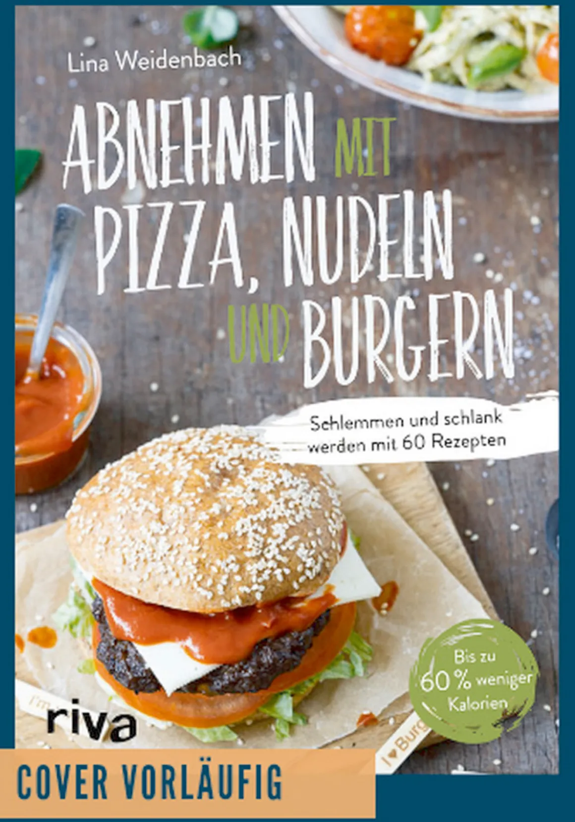 Abnehmen mit Pizza, Nudeln und Burgern Schlemmen und schlank werden mit 60 Rezepten.