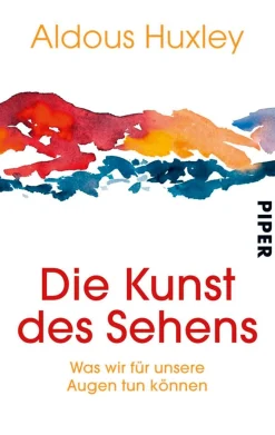 Aldous Huxley. Die Kunst des Sehens. Was wir für unsere Augen tun können.