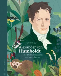 Alexander von Humboldt. Oder die Sehnsucht nach der Ferne.