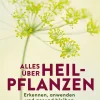 Alles über Heilpflanzen. Erkennen, anwenden und gesund bleiben.