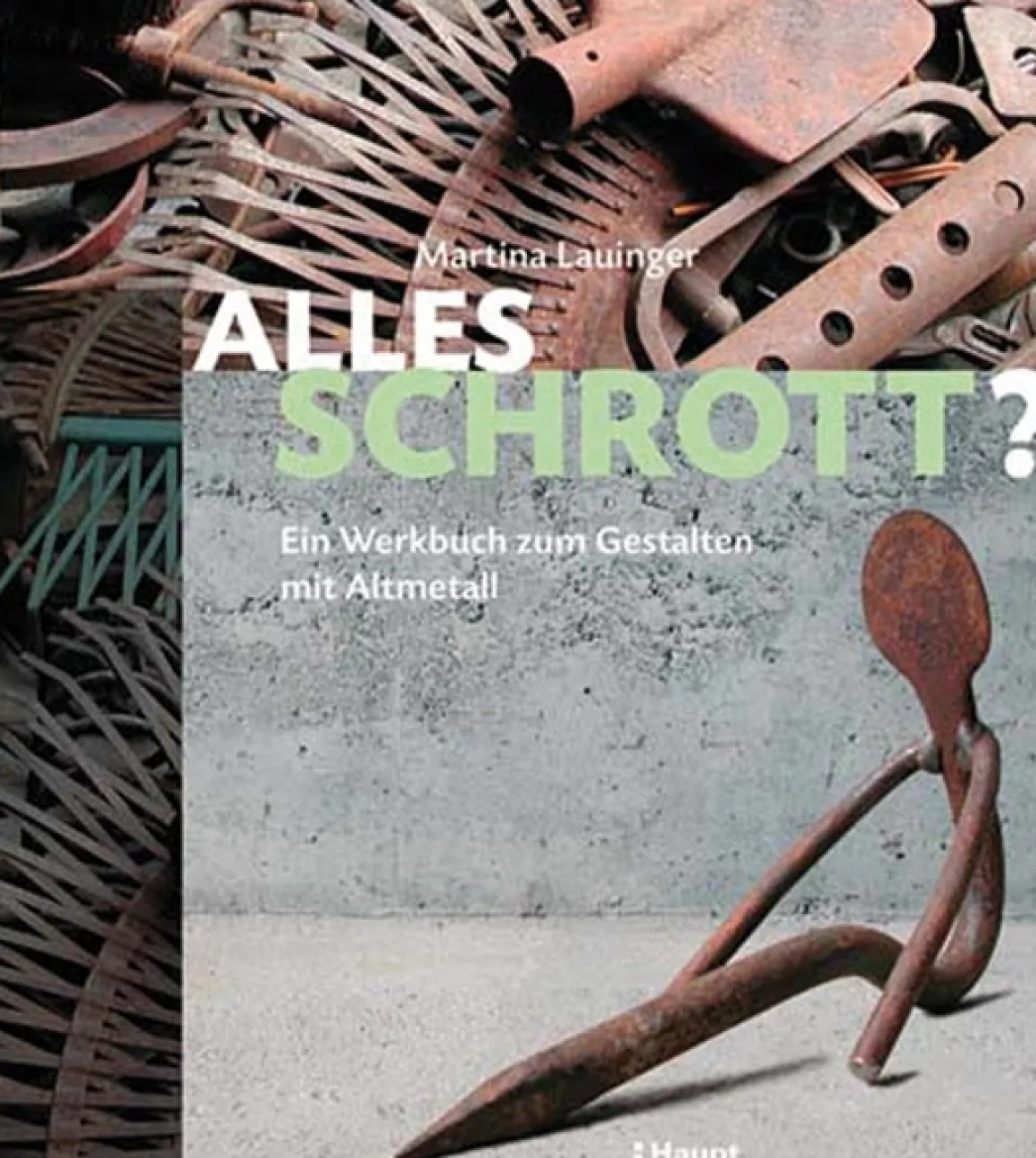 Alles Schrott? Ein Werkbuch zum Gestalten mit Altmetall.