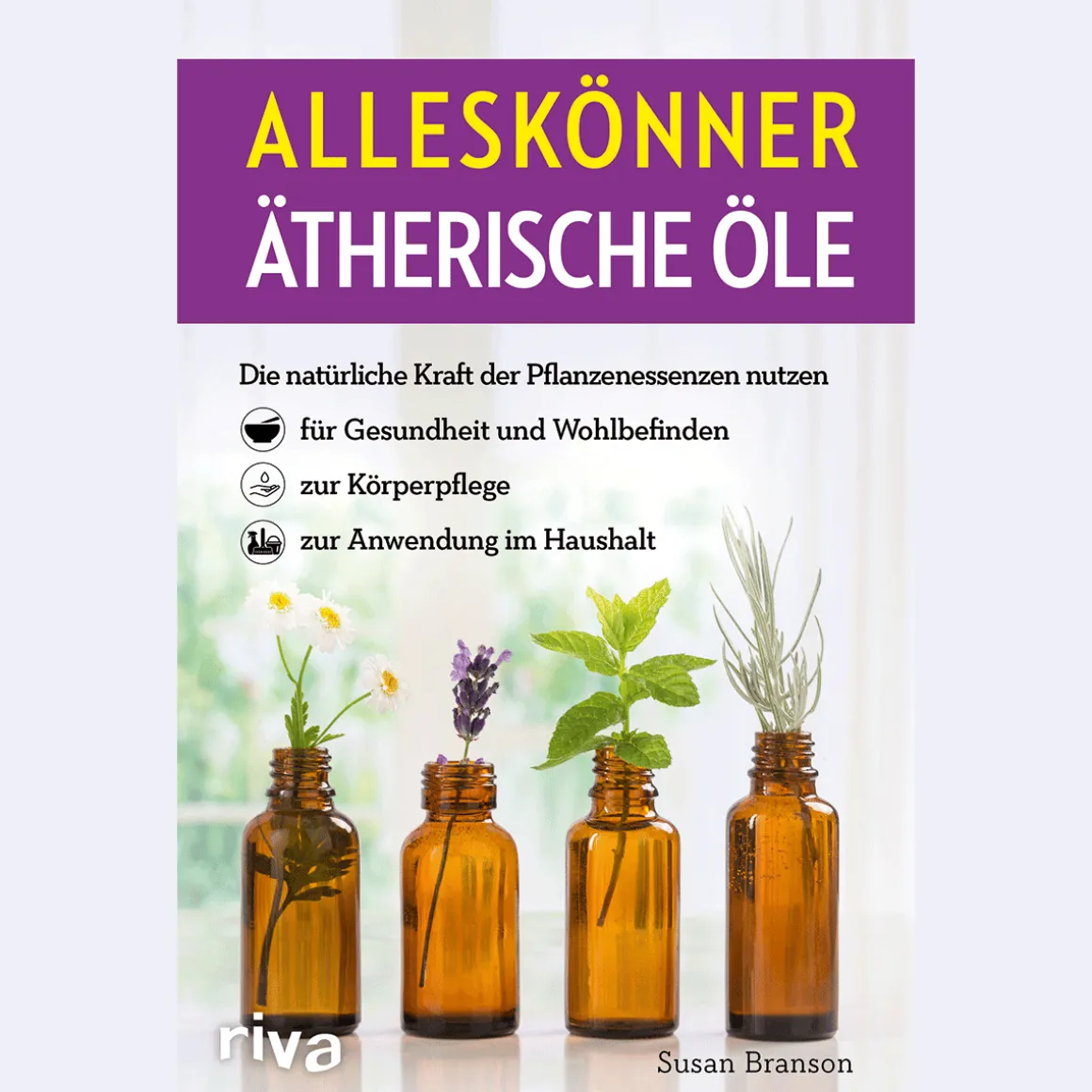Alleskönner ätherische Öle: Die natürliche Kraft der Pflanzenessenzen nutzen – für Gesundheit und Wohlbefinden, zur Körperpflege, zur Anwendung im Haushalt.