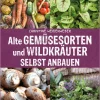 Alte Gemüsesorten und Wildkräuter selbst anbauen.
