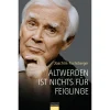 Altwerden ist nichts für Feiglinge.