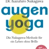 Augen-Yoga - Die Nakagawa-Methode für ein Leben ohne Brille.