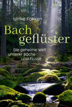 Bachgeflüster. Die geheime Welt unserer Bäche und Flüsse.