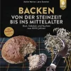 Backen von der Steinzeit bis ins Mittelalter. Brot, Gebäck und Kuchen aus 8000 Jahren.