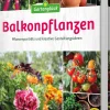Balkonpflanzen. Pflanzenporträts und kreative Gestaltungsideen.