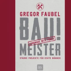Bau! Meister. Starke Projekte für echte Männer.