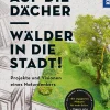 Bäume auf die Dächer, Wälder in die Stadt! Projekte und Visionen eines Naturdenkers.