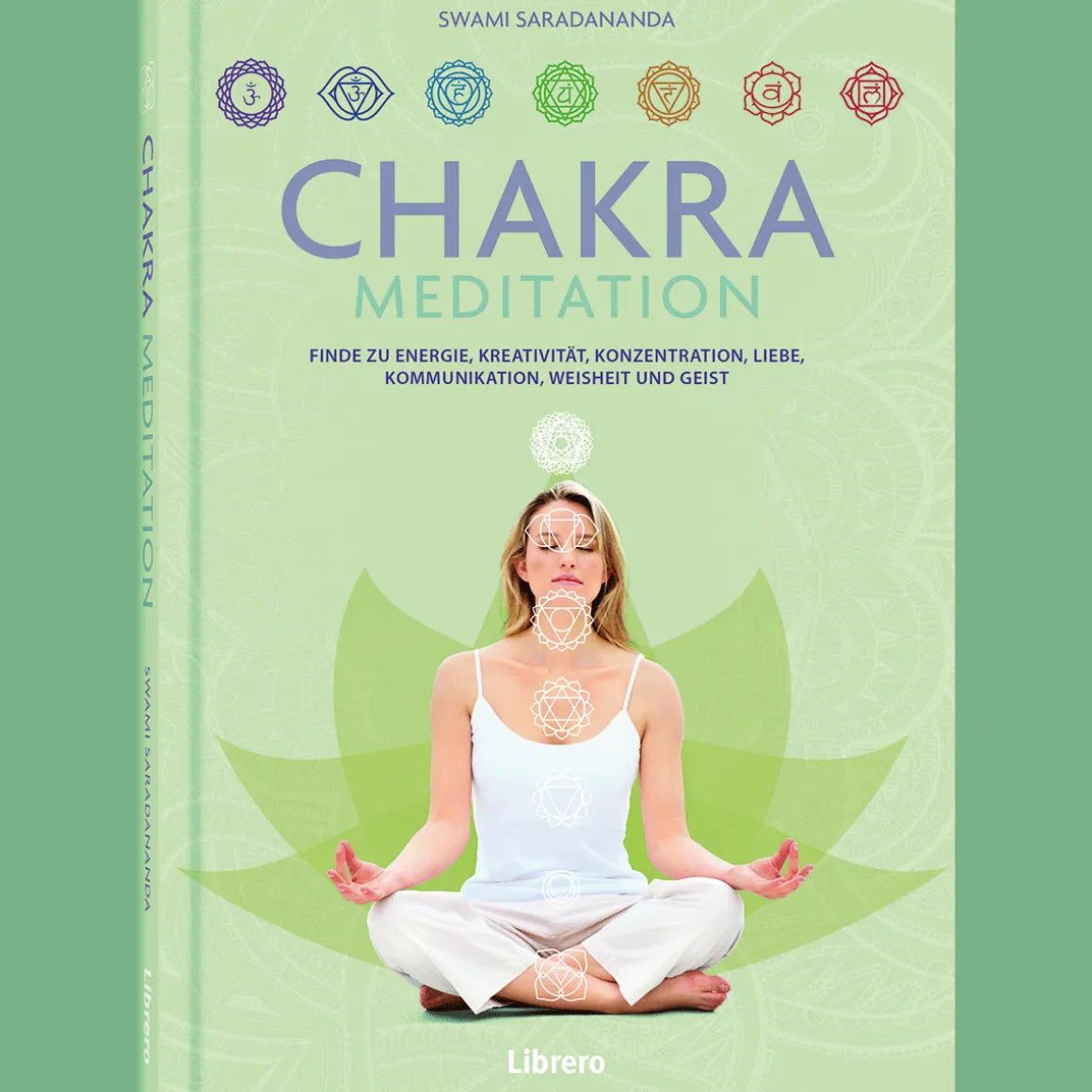 Chakra-Meditation: Finde zu Energie, Kreativität, Konzentration, Liebe, Kommunikation, Weisheit und Geist.