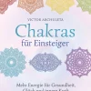 Chakras für Einsteiger. Mehr Energie für Gesundheit, Glück und innere Kraft.