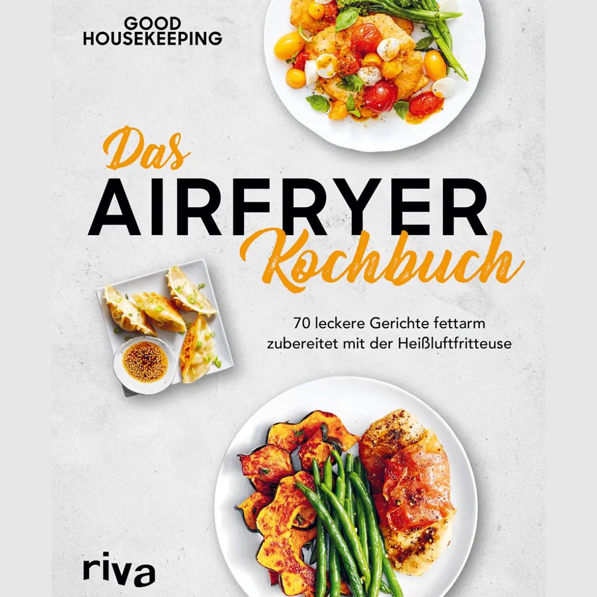 Das Airfryer-Kochbuch. 70 leckere Gerichte fettarm zubereitet mit der Heißluftfritteuse.