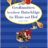 Das Beste aus alter Zeit. Großmutters bewährte Ratschläge für Haus und Hof.