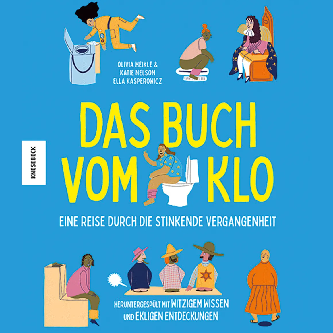 Das Buch vom Klo - Eine Reise durch die stinkende Vergangenheit: Heruntergespült mit witzigem Wissen und ekligen Entdeckungen.