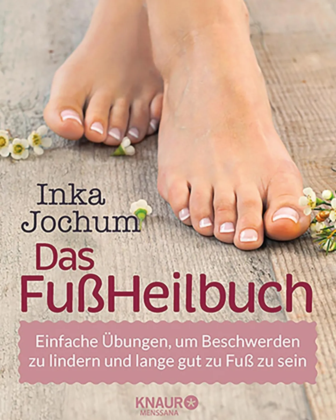 Das FußHeilbuch - Einfache Übungen, um Beschwerden zu lindern und lange gut zu Fuß zu sein