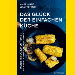 Das Glück der einfachen Küche. Kneten, reiben, zupfen, mischen. Kochen als sinnliches Handwerk.