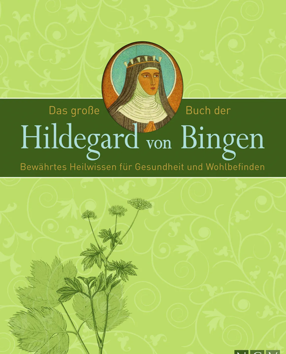 Das große Buch der Hildegard von Bingen. Bewährtes Heilwissen für Gesundheit und Wohlbefinden.
