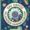 Das große Pflanzen-Sammelsurium. Vom Samenkorn zum Mammutbaum.