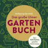 Das große Ulmer Gartenbuch. Über 600 Seiten geballtes Gartenwissen.