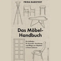 Das Möbel-Handbuch. Ein Leitfaden für Auswahl, Anordnung und Pflege von Objekten in Ihrem Zuhause.