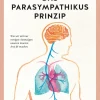 Das Parasympathikus-Prinzip. Wie wir mit wenigen Atemzügen unseren inneren Arzt fit machen.