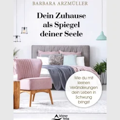 Dein Zuhause als Spiegel deiner Seele: Wie du mit kleinen Veränderungen dein Leben in Schwung bringst.