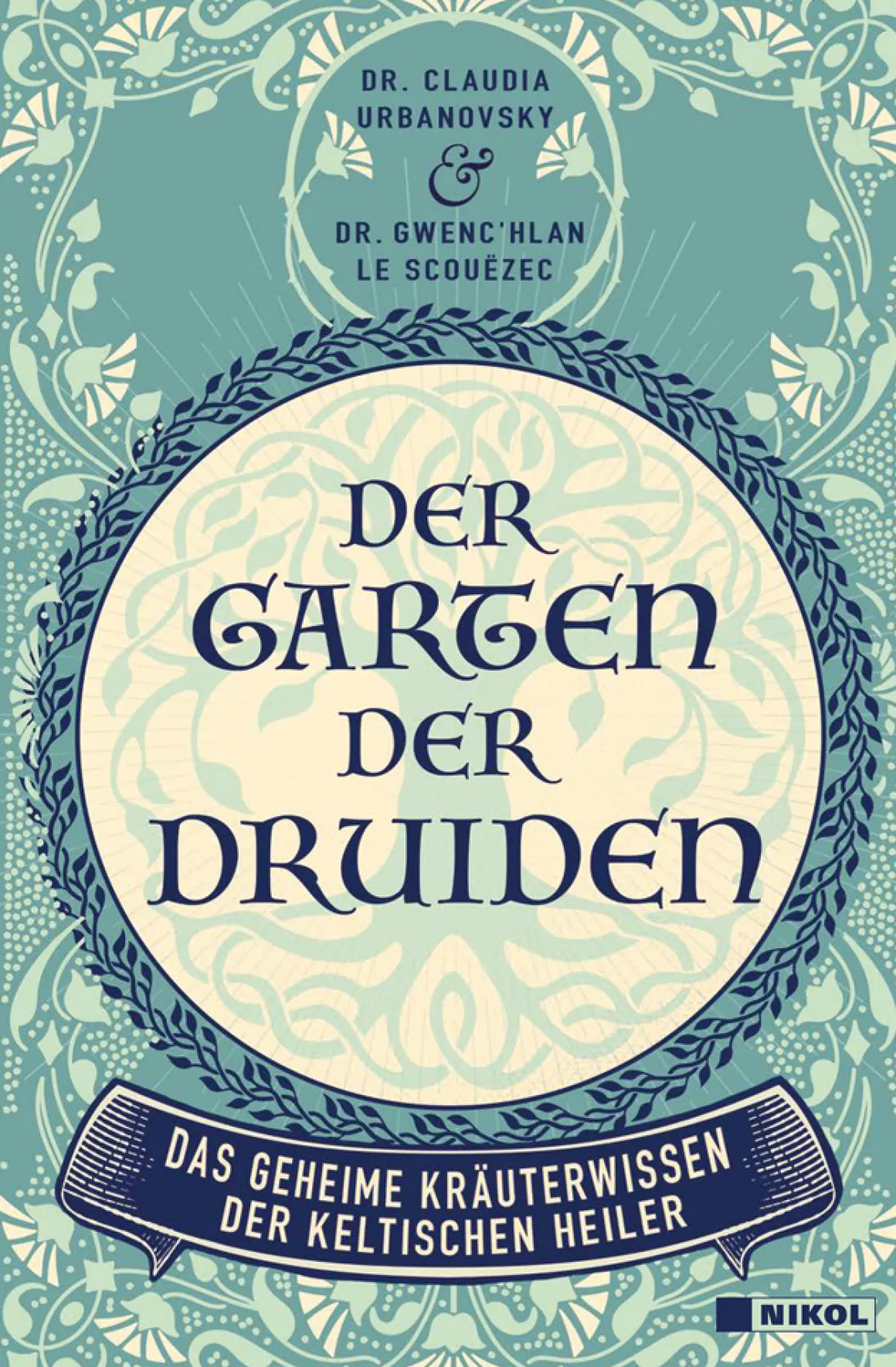 Der Garten der Druiden. Das geheime Kräuterwissen der keltischen Heiler.