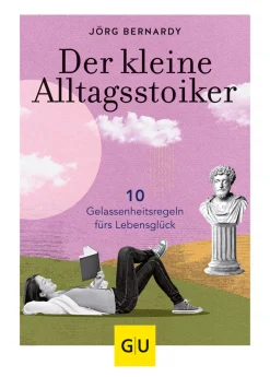 Der kleine Alltagsstoiker. 10 Gelassenheitsregeln fürs Lebensglück.