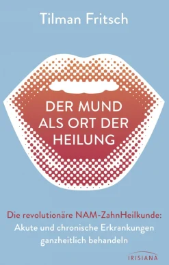 Der Mund als Ort der Heilung - Die revolutionäre NAM-Zahnheilkunde