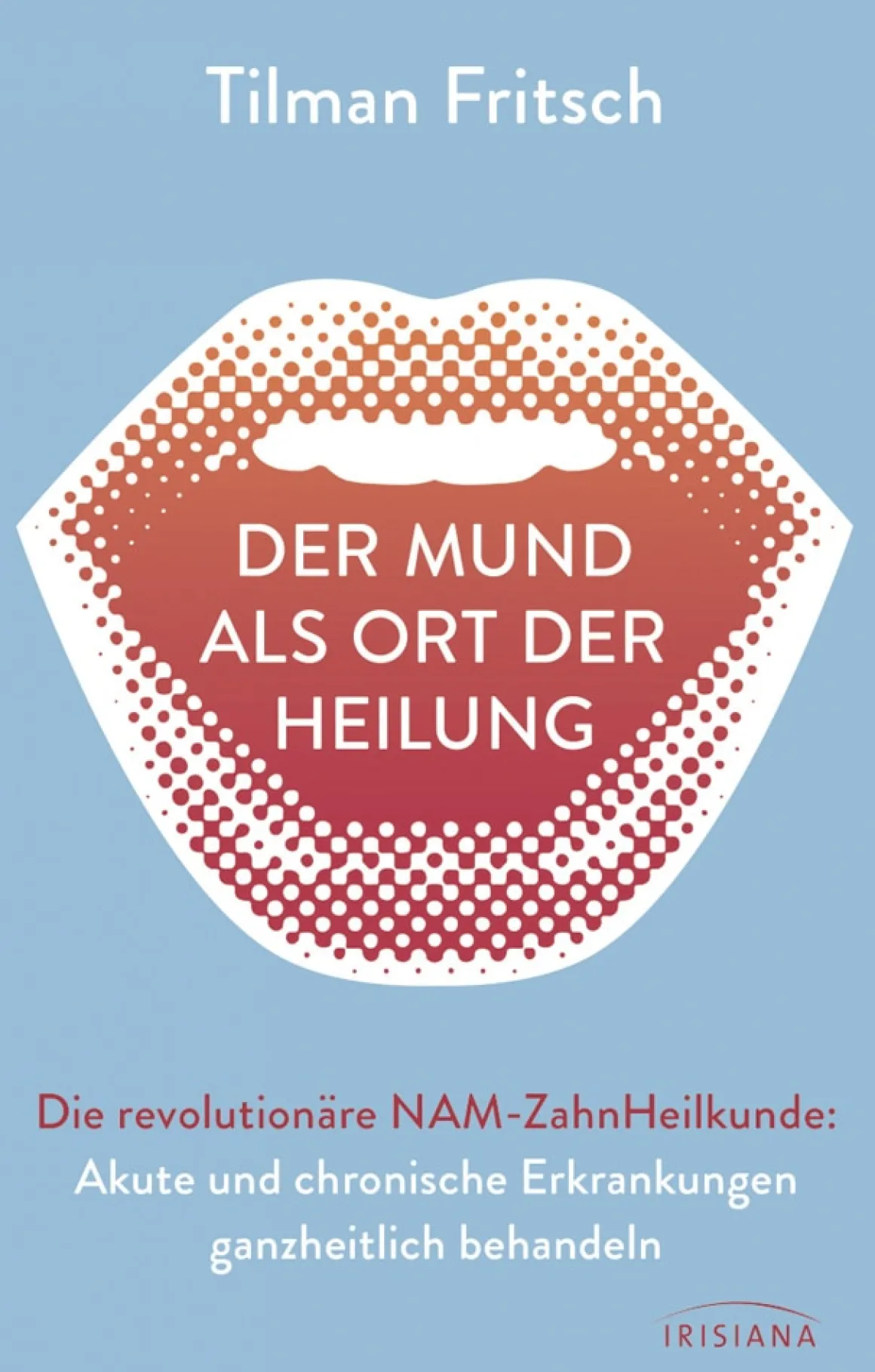 Der Mund als Ort der Heilung - Die revolutionäre NAM-Zahnheilkunde