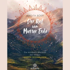 Der Ruf von Mutter Erde: Die kostbare Weisheit der letzten Anden-Schamanen.
