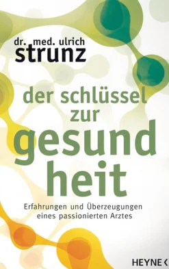 Der Schlüssel zur Gesundheit - Erfahrungen und Überzeugungen eines passionierten Arztes