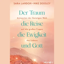 Der Traum, die Reise, die Ewigkeit und Gott: Antworten der Geistigen Welt auf die großen Fragen des Lebens.