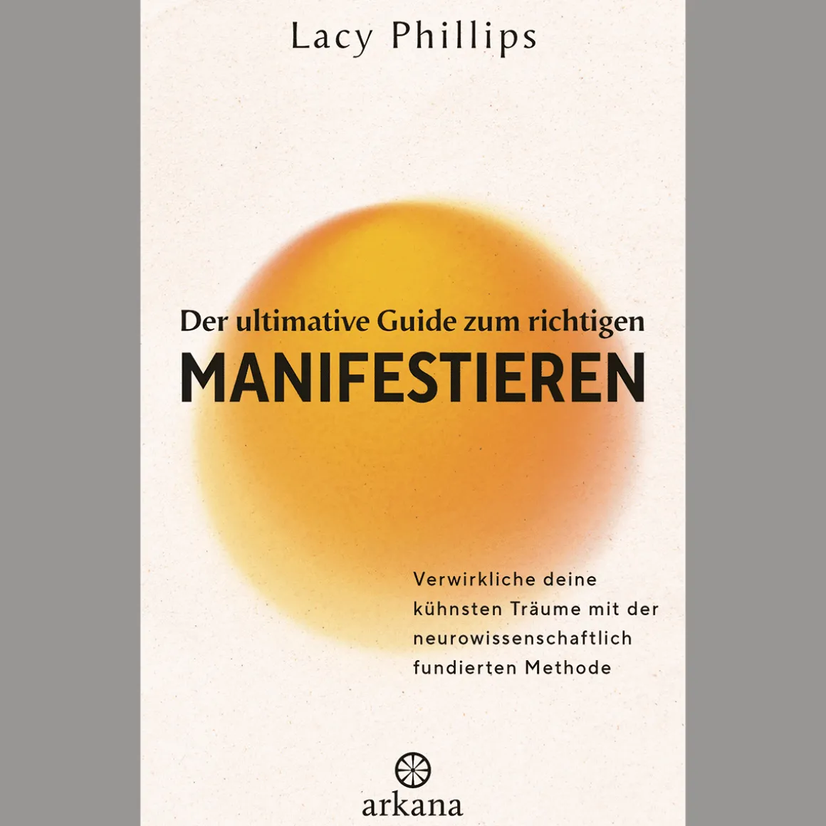 Der ultimative Guide zum richtigen Manifestieren: Verwirkliche deine kühnsten Träume mit der neurowissenschaftlich fundierten Methode - Manifestations-Expertin mit einer beeindruckenden Erfolgsrate.