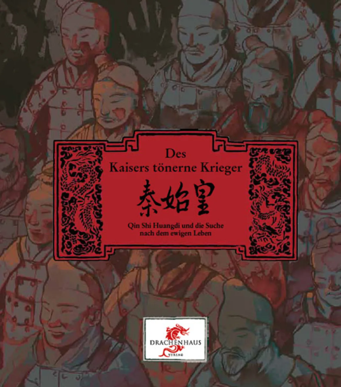 Des Kaisers tönerne Krieger. Qin Shi Huangdi und die Suche nach dem ewigen Leben.