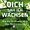 Dich sah ich wachsen. Was der Großvater noch über Bäume wusste