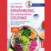 Die beste Ernährung für schmerzfreie Gelenke: Über 70 Rezepte, Mikronährstoffe, Fasten: Hilfe bei Arthrose, Rheuma & Gicht.