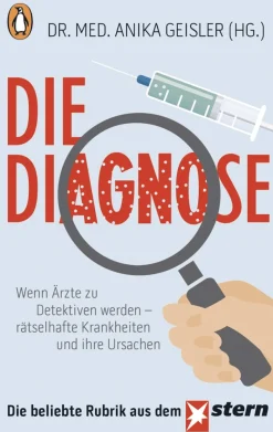 Die Diagnose: Wenn Ärzte zu Detektiven werden – rätselhafte Krankheiten und ihre Ursachen
