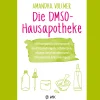 Die DMSO-Hausapotheke: Wirkungsvolle Rezepturen bei Entzündungen, Schmerzen, akuten Beschwerden und chronischen Erkrankungen.