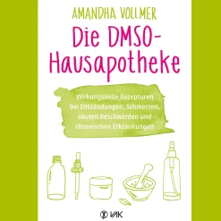 Die DMSO-Hausapotheke: Wirkungsvolle Rezepturen bei Entzündungen, Schmerzen, akuten Beschwerden und chronischen Erkrankungen.