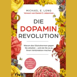 Die Dopamin-Revolution. Warum das »Glückshormon« gegen Sie arbeitet - und wie Sie es zu Ihrem Verbündeten machen.