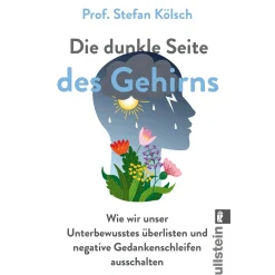 Die dunkle Seite des Gehirns. Wie wir unser Unterbewusstes überlisten und negative Gedankenschleifen ausschalten.