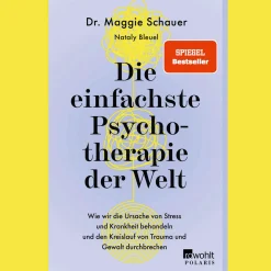 Die einfachste Psychotherapie der Welt. Wie wir die Ursache von Stress und Krankheit behandeln und den Kreislauf von Trauma und Gewalt durchbrechen.
