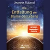 Die Entfaltung der Blume des Lebens: Übungen, Meditationen und Impulse für jeden Tag.