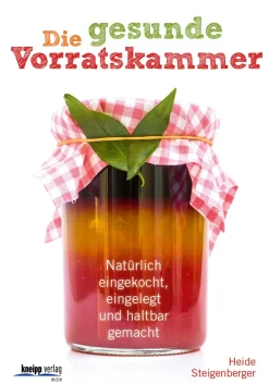 Die gesunde Vorratskammer. Natürlich eingekocht, eingelegt und haltbar gemacht.