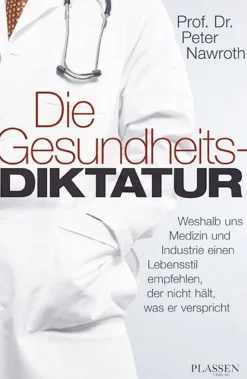 Die Gesundheits-Diktatur - Weshalb uns Medizin und Industrie einen Lebensstil empfehlen, der nicht hält, was er verspricht