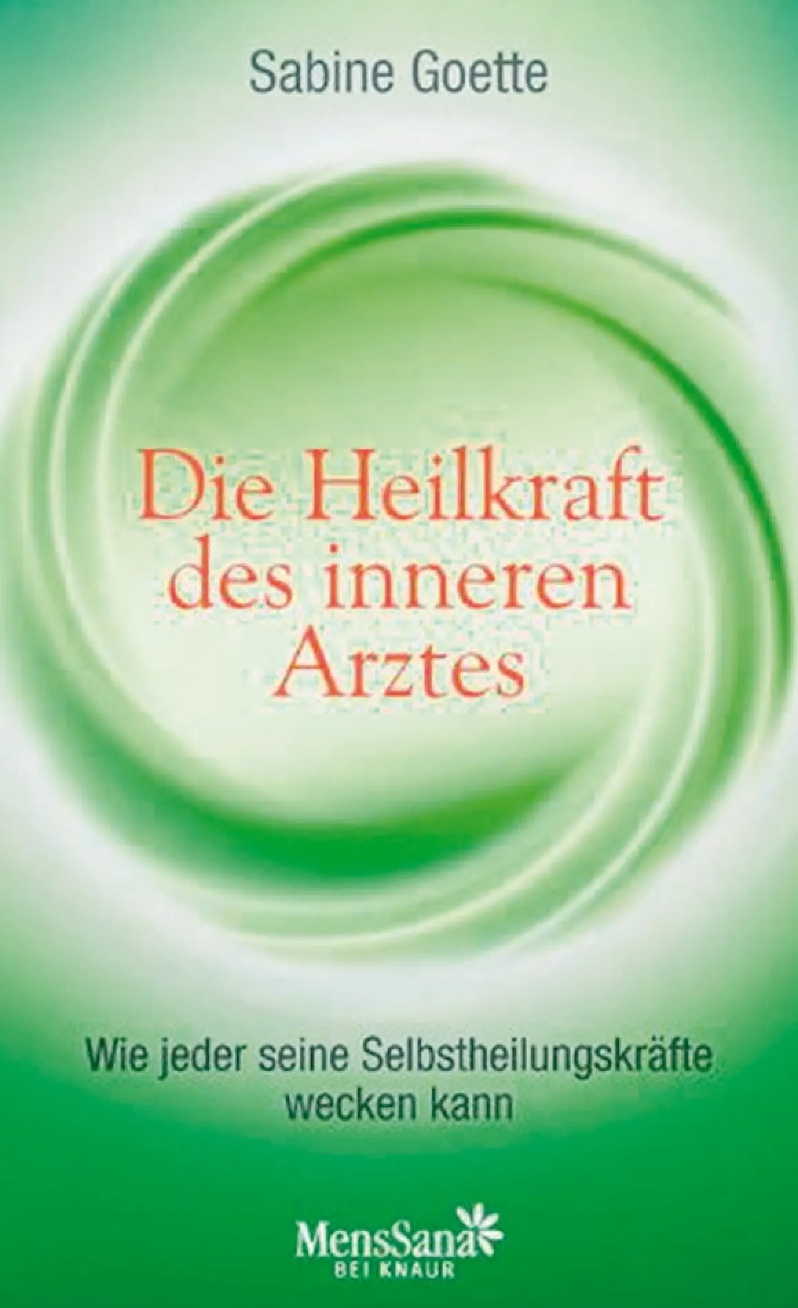 Die Heilkraft des inneren Arztes - Wie jeder seine Selbstheilungskräfte wecken kann