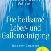 Die heilsame Leber- und Gallenreinigung - Basis Ihrer Gesundheit
